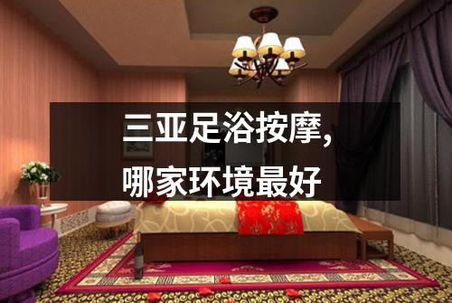 三亚足浴按摩,哪家环境最好