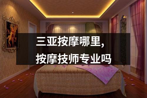 三亚按摩哪里,按摩技师专业吗