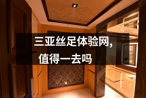 三亚丝足体验网,  值得一去吗