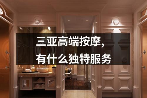三亚高端按摩,有什么独特服务