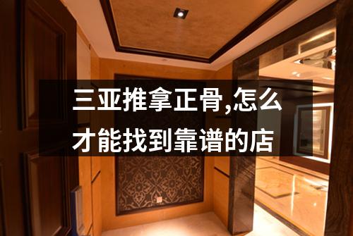 三亚推拿正骨,怎么才能找到靠谱的店