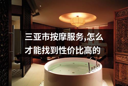 三亚市按摩服务,怎么才能找到性价比高的