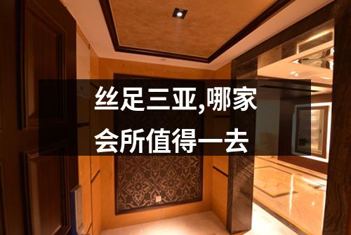 丝足三亚,哪家会所值得一去