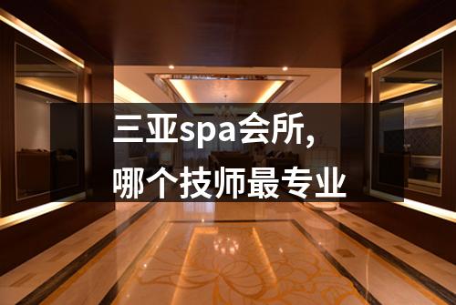 三亚spa会所,哪个技师最专业