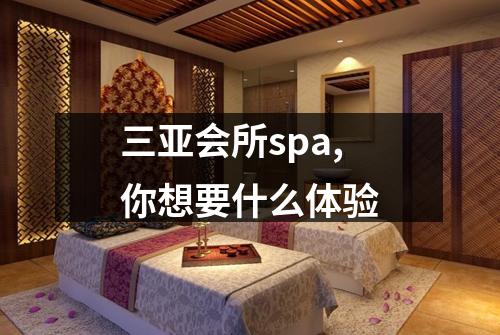 三亚会所spa,你想要什么体验