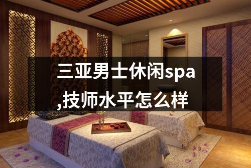 三亚男士休闲spa,技师水平怎么样