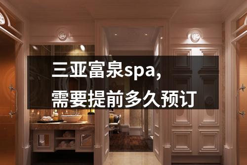三亚富泉spa,需要提前多久预订