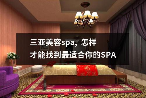 三亚美容spa,  怎样才能找到最适合你的SPA