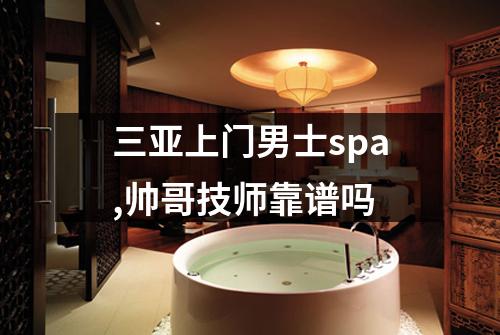 三亚上门男士spa,帅哥技师靠谱吗