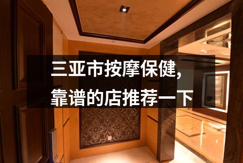 三亚市按摩保健,靠谱的店推荐一下