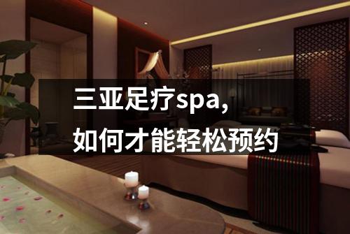 三亚足疗spa,如何才能轻松预约