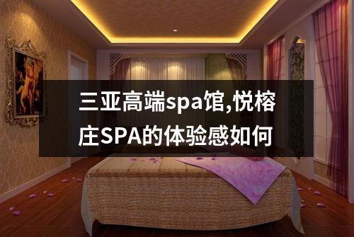 三亚高端spa馆,悦榕庄SPA的体验感如何